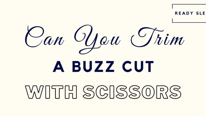 Can You Trim A Buzz Cut With Scissors? [Solved]