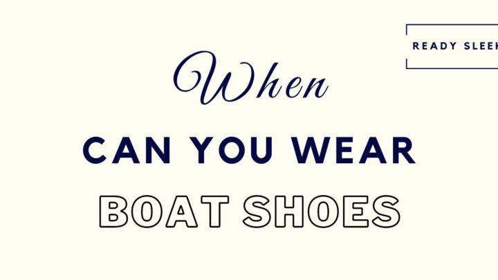 Boat Shoes: When And Where Should You Wear Them?