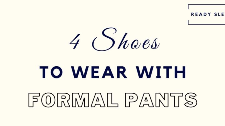 4 Shoes You Can Actually Wear With Dress Pants [Formal]