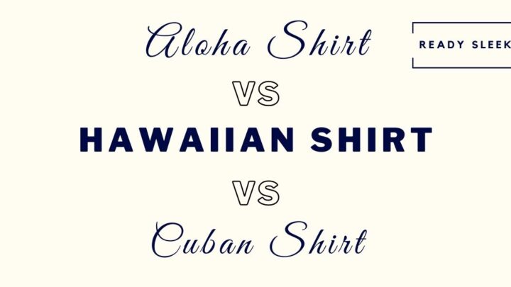 Aloha Shirt Vs Hawaiian Shirt Vs Cuban Shirt: Differences