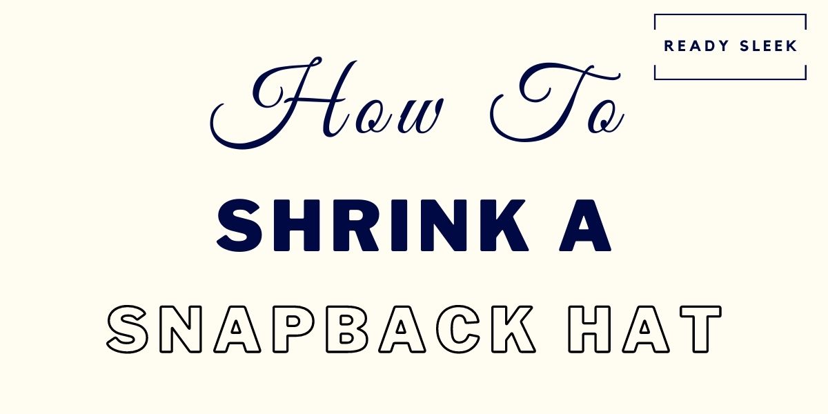 How To Shrink A Snapback Hat (The Easy Way) • Ready Sleek