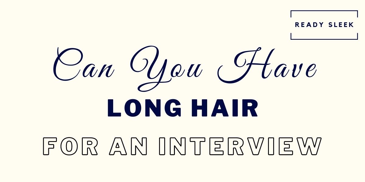 Can Men Have Long Hair For An Interview? [Solved] • Ready Sleek