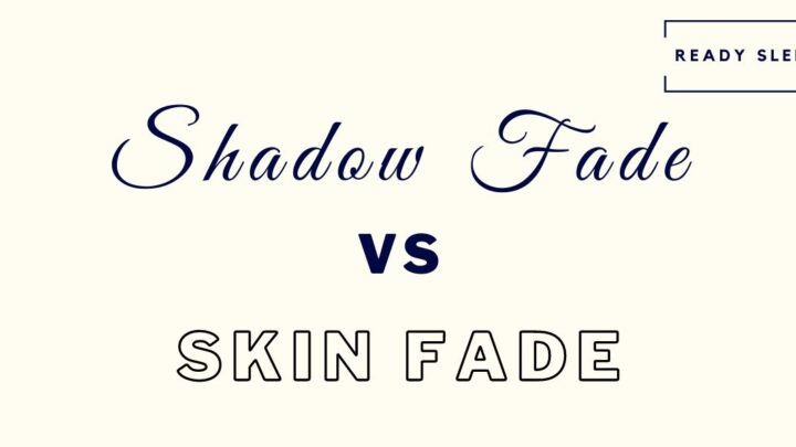 Shadow Fade Vs Skin Fade: Differences And How To Choose