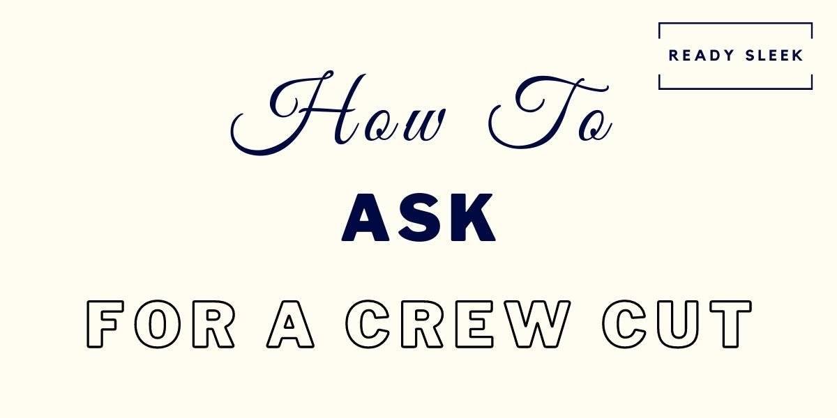 How To Ask For A Crew Cut (The Right Way) • Ready Sleek