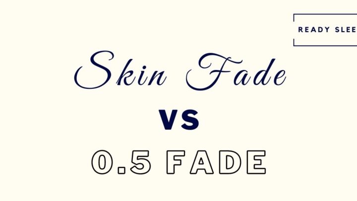 Skin Fade Vs 0.5 Fade: Differences And How To Choose [Pics]