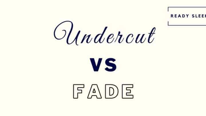 Undercut Vs Fade: Differences And How To Choose [Pics]