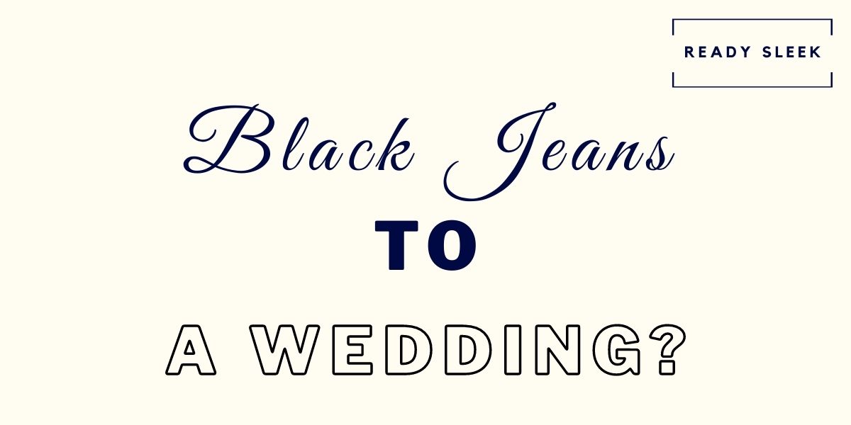 Can i wear black clearance jeans to a wedding