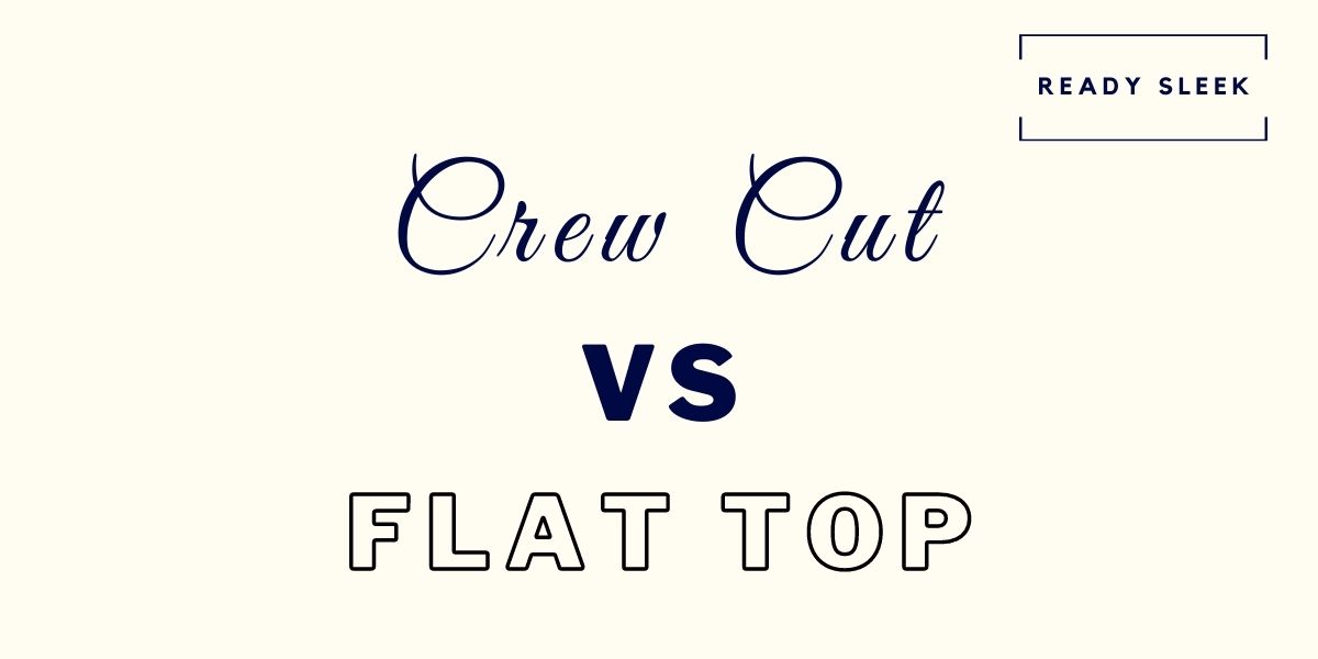 Crew Cut Vs Flat Top Differences And How To Choose • Ready Sleek