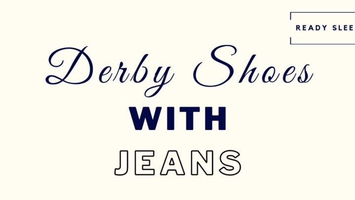 How To Wear Derby Shoes With Jeans [8 Tips]