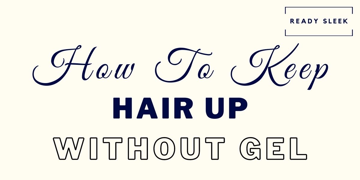 9 Essential Tips To Keep Hair Up (Without Gel) • Ready Sleek 9 Essential Tips To Keep Hair Up (Without Gel) • Ready Sleek