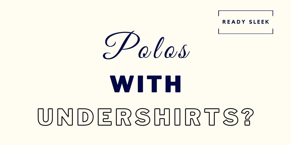 polo with white undershirt