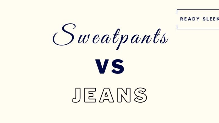 Sweatpants Vs Jeans: Which One Should You Choose?