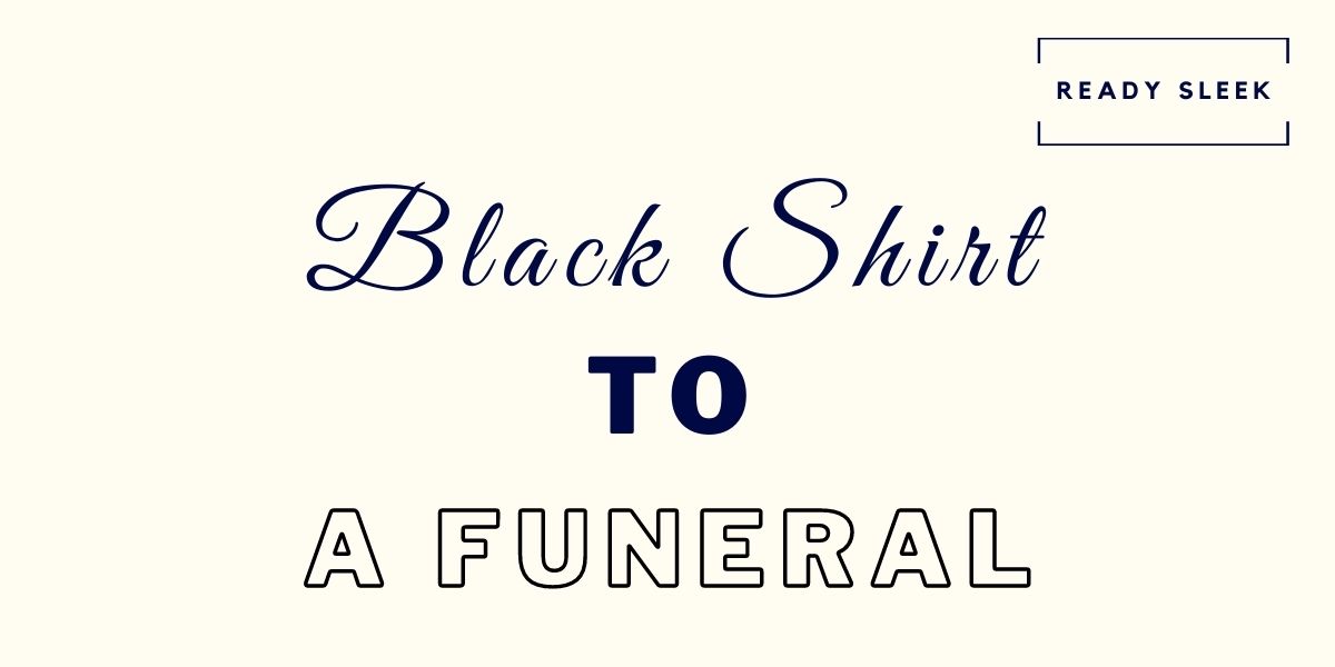 how-to-wear-a-black-shirt-to-a-funeral-the-right-way-ready-sleek