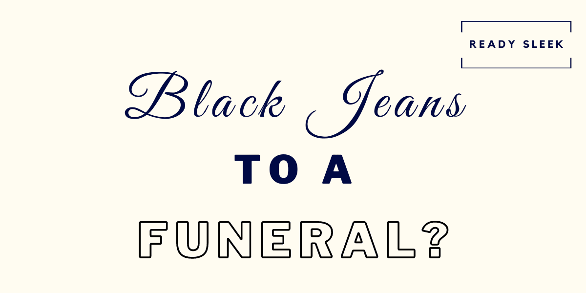 Can You Wear Black Jeans To A Funeral? (Solved) • Ready Sleek
