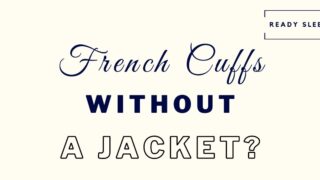 Can you wear french cuffs without a jacket featured image