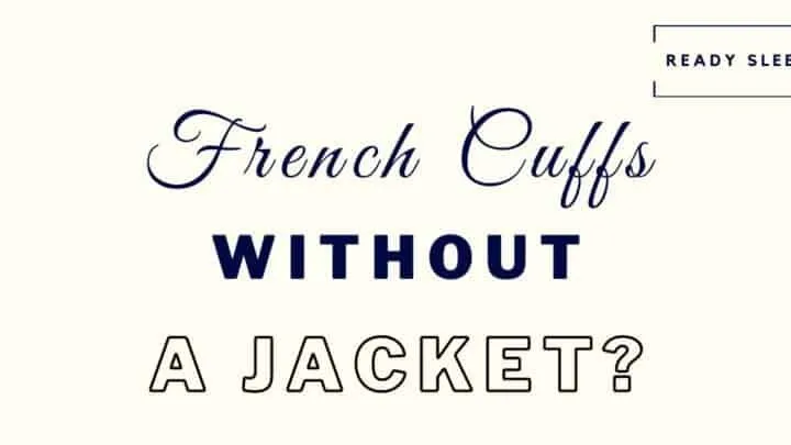 Can you wear french cuffs without a jacket featured image