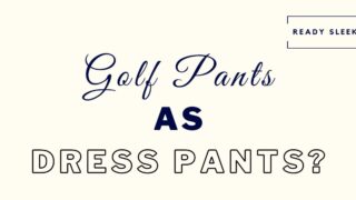 Can you wear golf pants as dress pants featured image