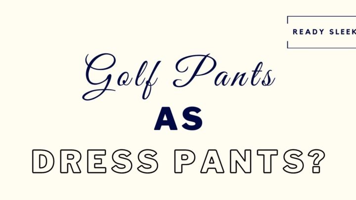 Can You Wear Golf Pants As Dress Pants? (Solved)