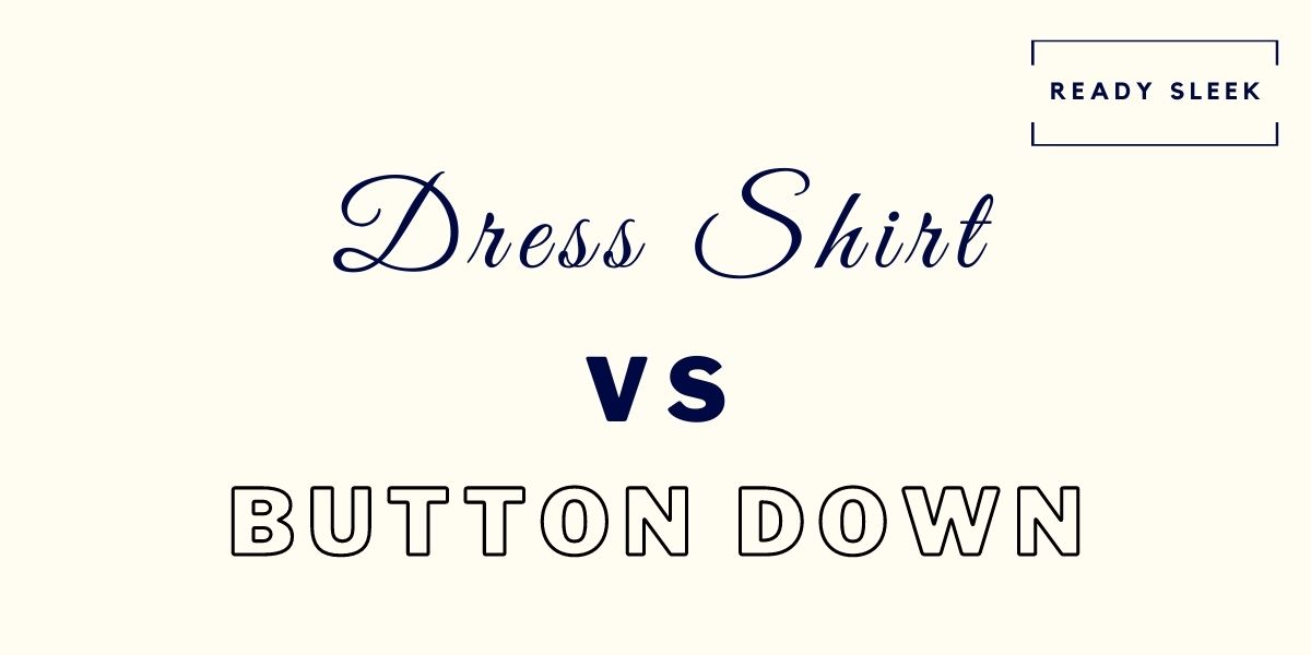 Dress Shirt Vs ButtonDown Differences And How To Choose • Ready Sleek
