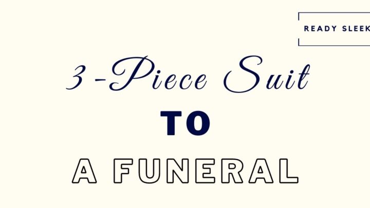 How To Wear A 3-Piece Suit To A Funeral Respectfully