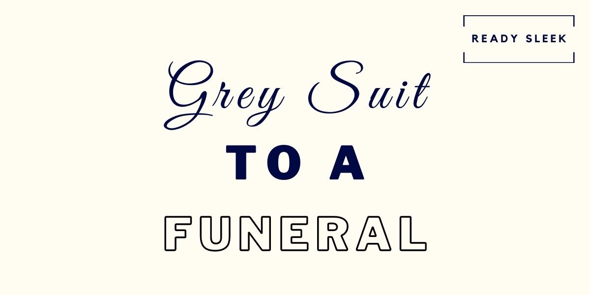 How To Wear A Grey Suit To A Funeral Respectfully • Ready Sleek
