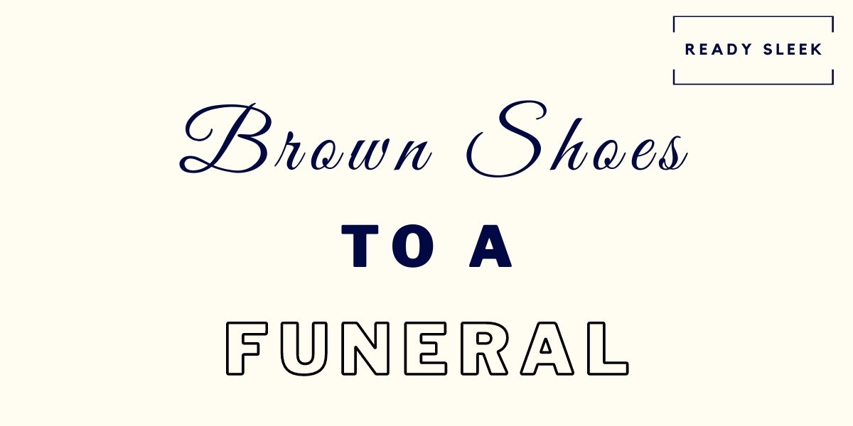 How To Wear Brown Shoes To A Funeral (7 Tips) • Ready Sleek