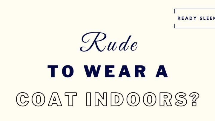 Is It Rude To Wear Jackets And Coats Indoors?