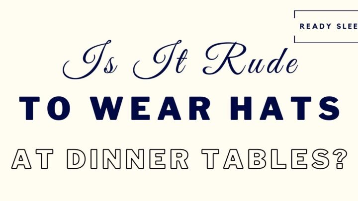 7 Reasons Why It’s Rude To Wear A Hat At The Dinner Table