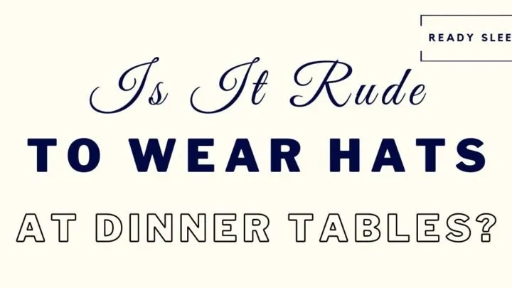 Is It Rude To Wear A Hat At The Dinner Table