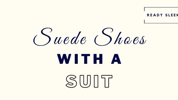 How To Wear Suede Shoes With A Suit (7 Tips)