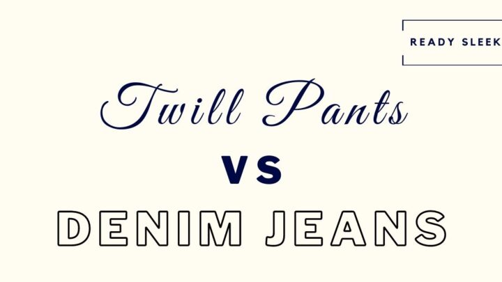 Twill Pants Vs Denim Jeans: Differences And How To Choose