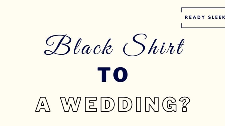 Can You Wear A Black Shirt To A Wedding? (Solved)