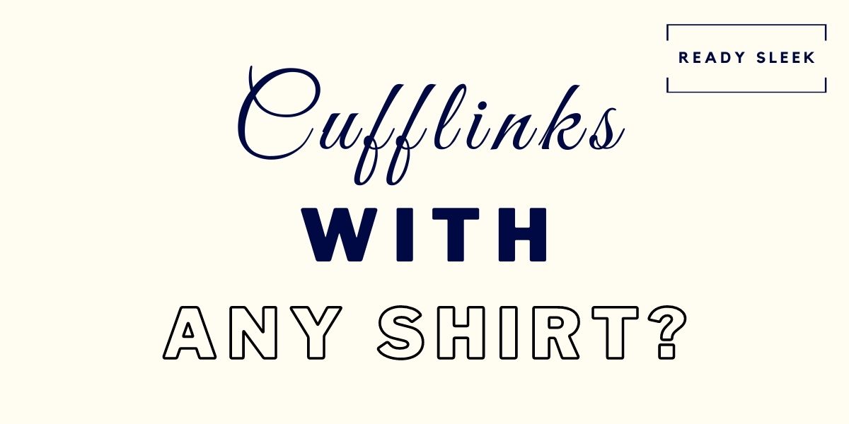 4 Ways To Wear Cufflinks With Any Buttoned Shirt • Ready Sleek