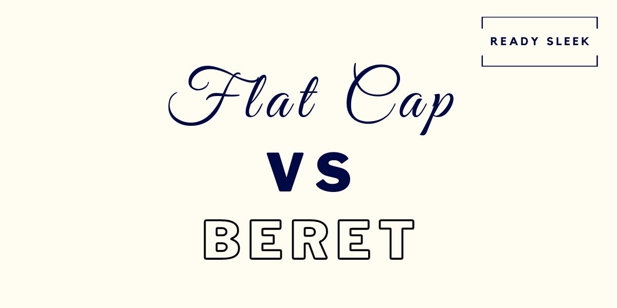 Flat Cap Vs Beret Differences And How To Choose • Ready Sleek