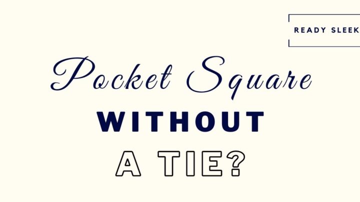 How To Wear A Pocket Square Without A Tie (7 Tips)