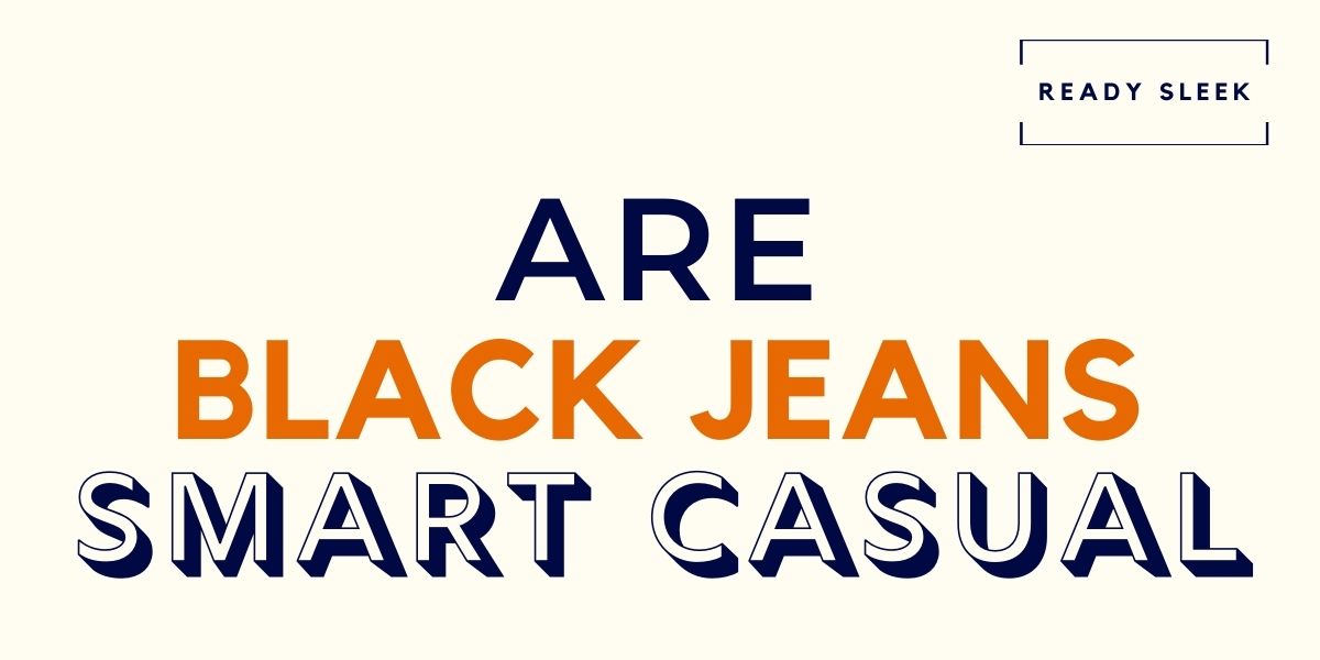 7 Easy Ways To Wear Black Jeans As Smart Casual • Ready Sleek