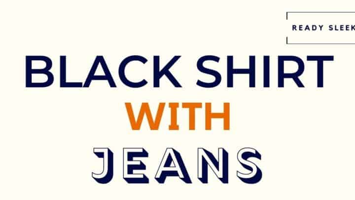 How To Wear A Black Shirt With Jeans (7 Tips)