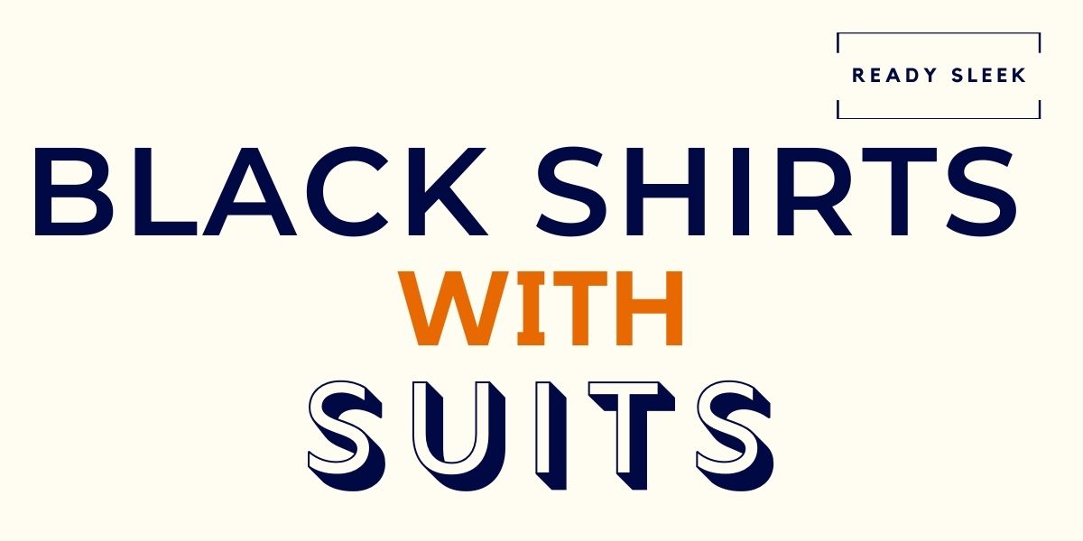 How To Wear A Black Shirt With A Suit (7 Tips) • Ready Sleek