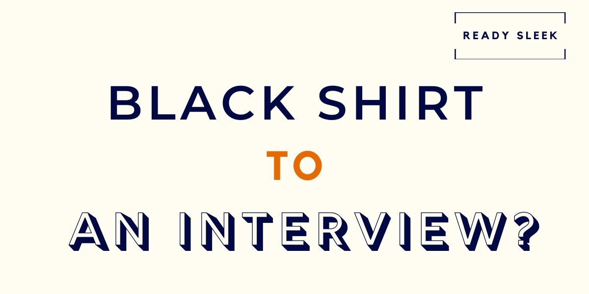 Can You Wear A Black Shirt To An Interview? • Ready Sleek