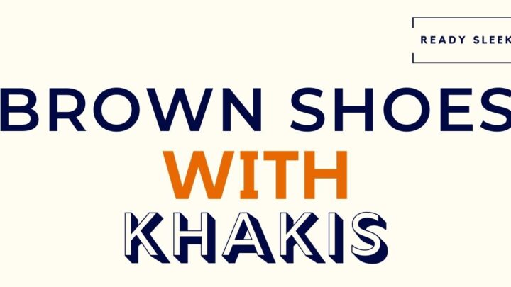 How To Wear Brown Shoes With Khakis (7 Tips)