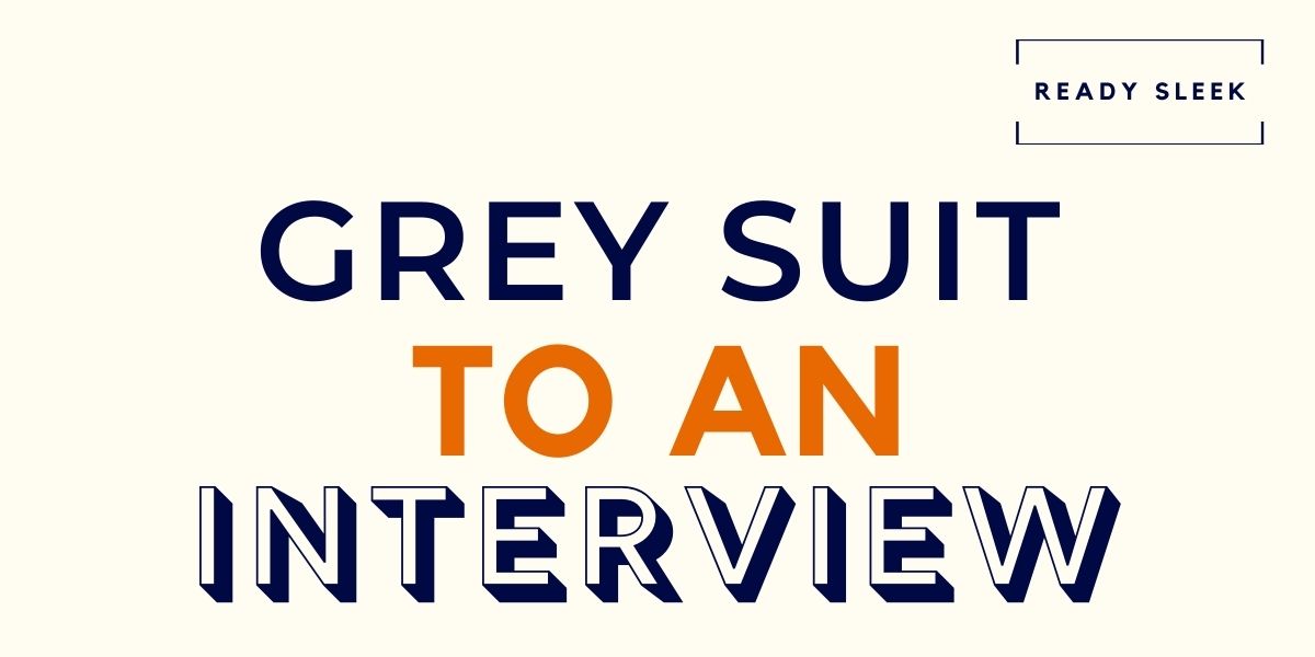 How To Wear A Grey Suit To An Interview (7 Tips) • Ready Sleek