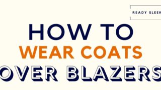 How To Wear Coats Over Blazers Featured Image