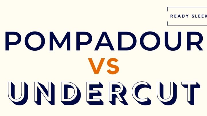 Pompadour Vs Undercut: Differences And How To Choose