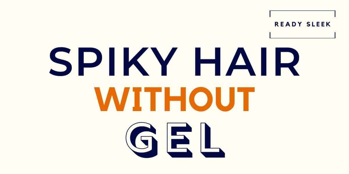 7 Easy Tips To Get Spiky Hair Without Gel • Ready Sleek 7 Easy Tips To Get Spiky Hair Without Gel • Ready Sleek
