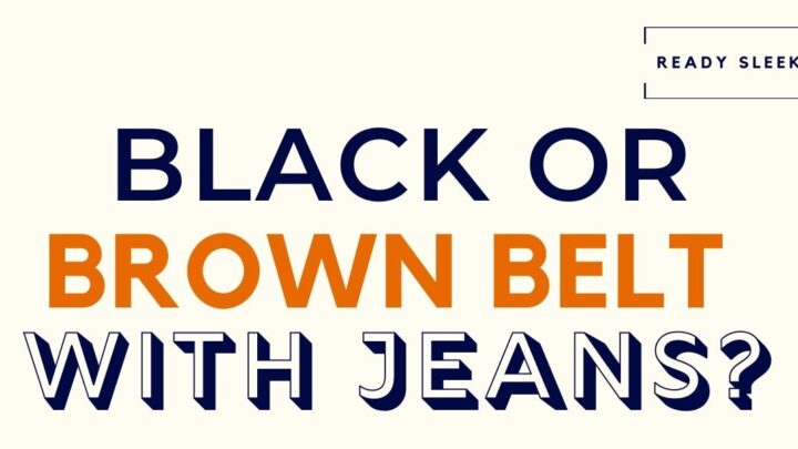 Should You Wear A Black Or Brown Belt With Jeans?