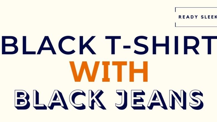 How To Wear A Black T Shirt With Black Jeans (7 Tips)