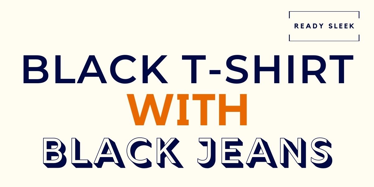 How To Wear A Black T Shirt With Black Jeans (7 Tips) • Ready Sleek