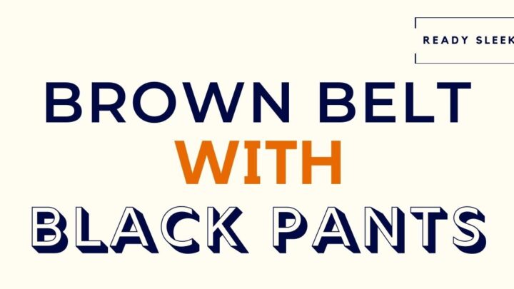 How To Wear A Brown Belt With Black Pants (7 Tips)