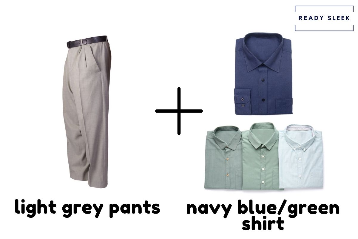 Light Grey Pants +  Navy Blue Or Green Shirt