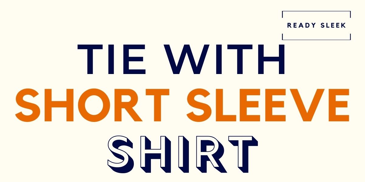 can you wear a tie with a short sleeve shirt